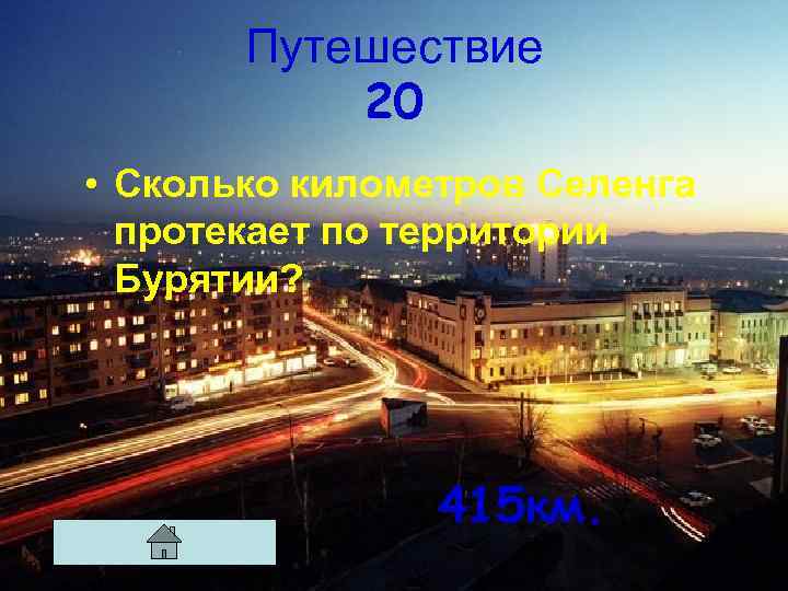 Путешествие 20 • Сколько километров Селенга протекает по территории Бурятии? 415 км. 