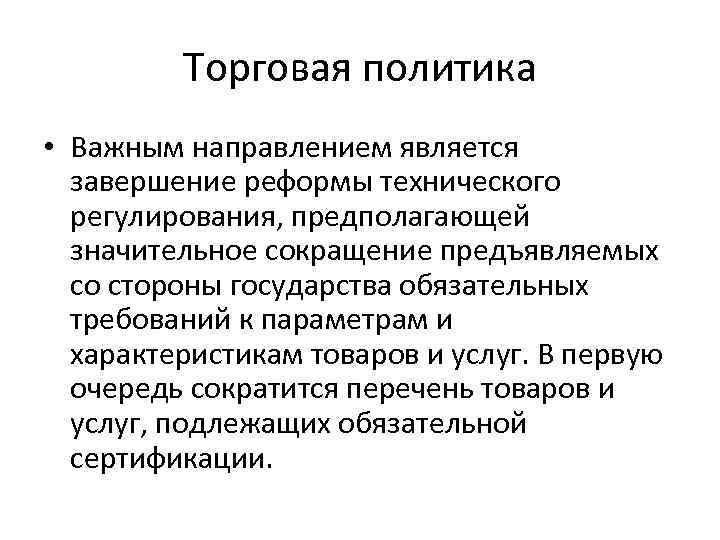 Торговая политика • Важным направлением является завершение реформы технического регулирования, предполагающей значительное сокращение предъявляемых