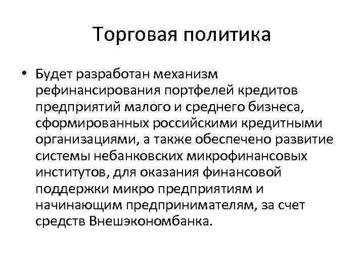 Торговая политика • Будет разработан механизм рефинансирования портфелей кредитов предприятий малого и среднего бизнеса,