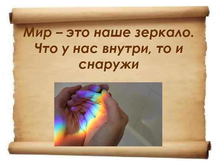 Мир – это наше зеркало. Что у нас внутри, то и снаружи 