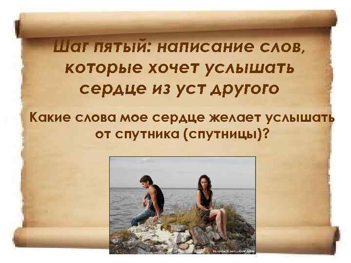 Шаг пятый: написание слов, которые хочет услышать сердце из уст другого Какие слова мое
