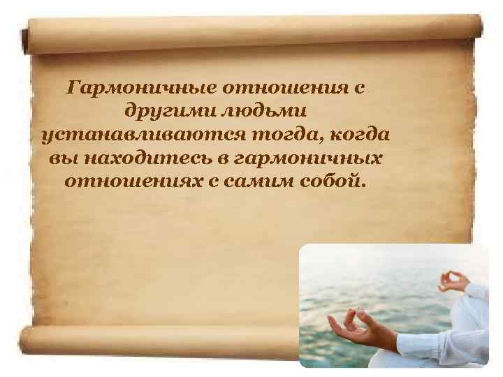 Гармоничные отношения с другими людьми устанавливаются тогда, когда вы находитесь в гармоничных отношениях с