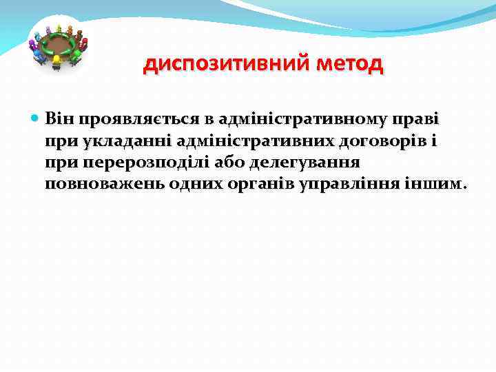 диспозитивний метод Він проявляється в адміністративному праві при укладанні адміністративних договорів і при перерозподілі