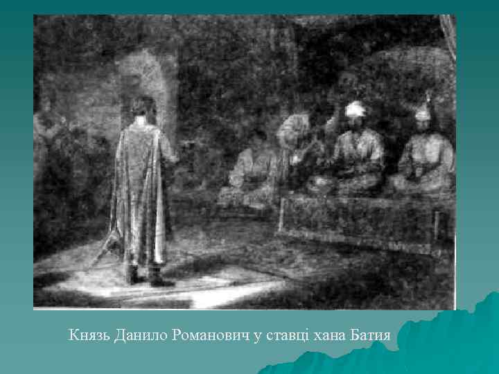 Князь Данило Романович у ставці хана Батия 