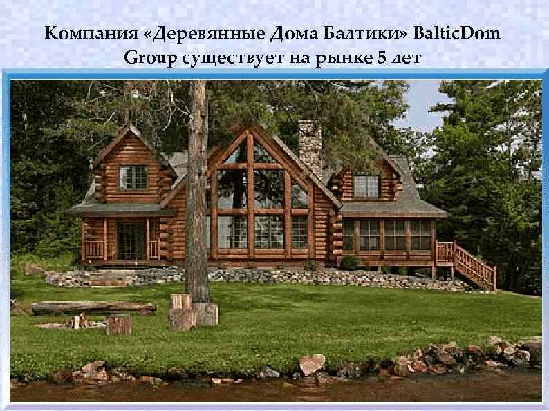 Компания «Деревянные Дома Балтики» Baltic. Dom Group существует на рынке 5 лет 