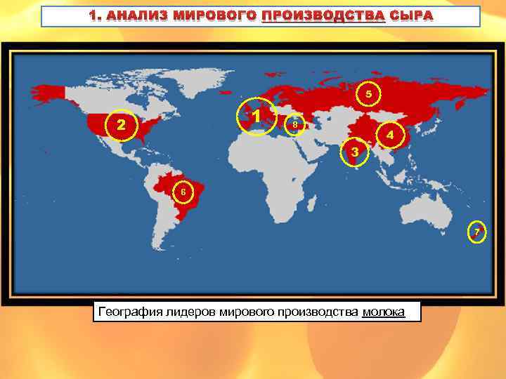 1. АНАЛИЗ МИРОВОГО ПРОИЗВОДСТВА СЫРА 5 1 2 8 4 3 6 7 География
