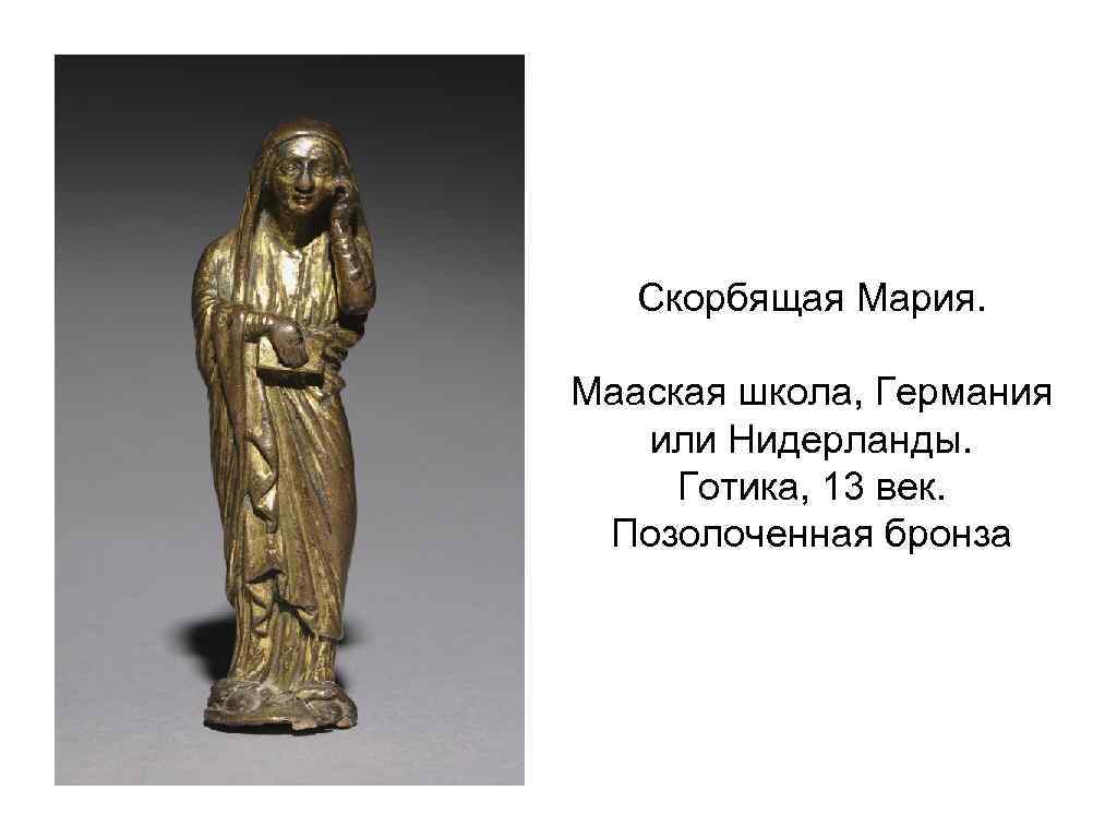 Скорбящая Мария. Мааская школа, Германия или Нидерланды. Готика, 13 век. Позолоченная бронза 