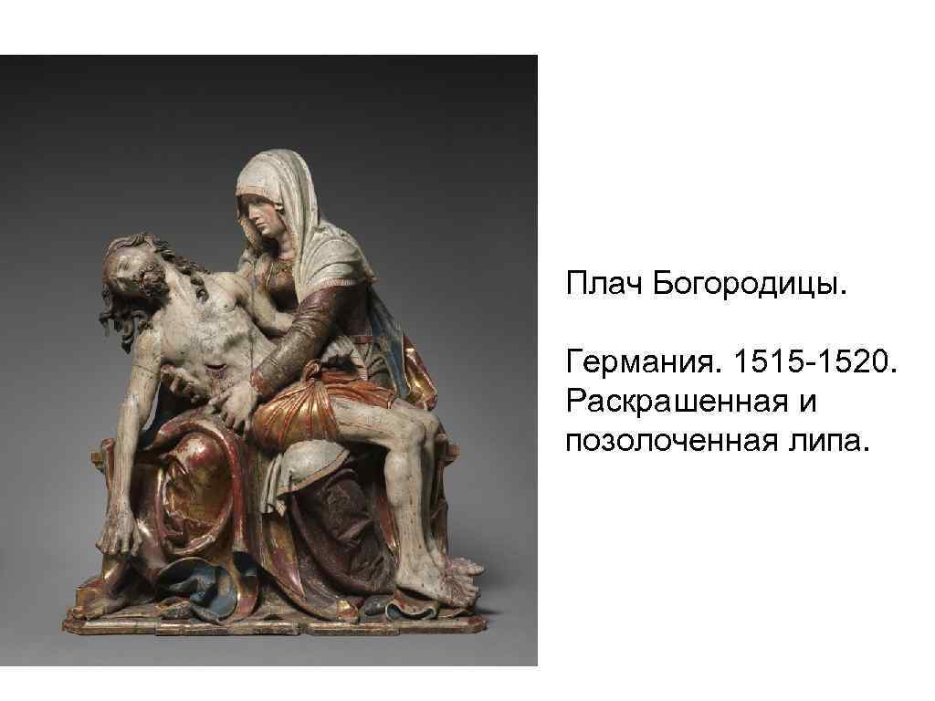 Плач Богородицы. Германия. 1515 -1520. Раскрашенная и позолоченная липа. 