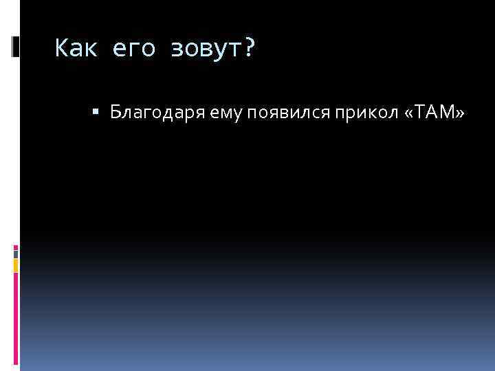 Как его зовут? Благодаря ему появился прикол «ТАМ» 