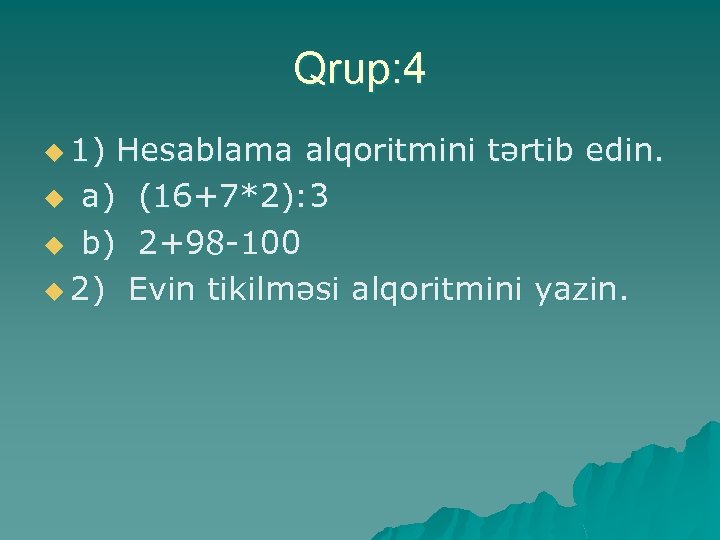 Qrup: 4 u 1) Hesablama alqoritmini tərtib edin. u a) (16+7*2): 3 u b)