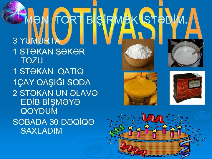 MƏN TORT BİŞİRMƏK İSTƏDİM. 3 YUMURTA 1 STƏKAN ŞƏKƏR TOZU 1 STƏKAN QATIQ 1ÇAY
