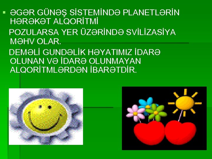 § ƏGƏR GÜNƏŞ SİSTEMİNDƏ PLANETLƏRİN HƏRƏKƏT ALQORİTMİ POZULARSA YER ÜZƏRİNDƏ SVİLİZASİYA MƏHV OLAR. DEMƏLİ