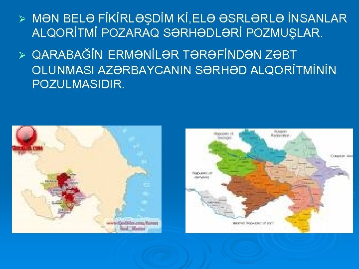 Ø MƏN BELƏ FİKİRLƏŞDİM Kİ, ELƏ ƏSRLƏRLƏ İNSANLAR ALQORİTMİ POZARAQ SƏRHƏDLƏRİ POZMUŞLAR. Ø QARABAĞİN