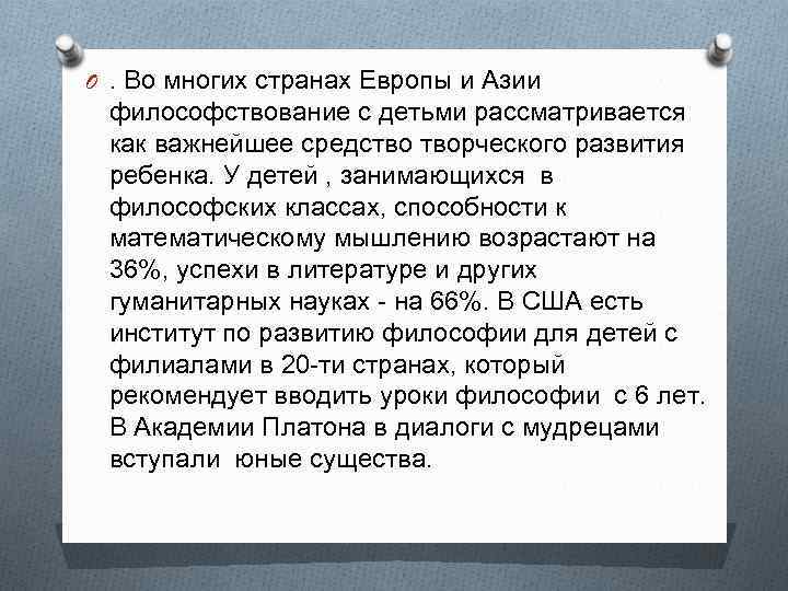 O. Во многих странах Европы и Азии философствование с детьми рассматривается как важнейшее средство