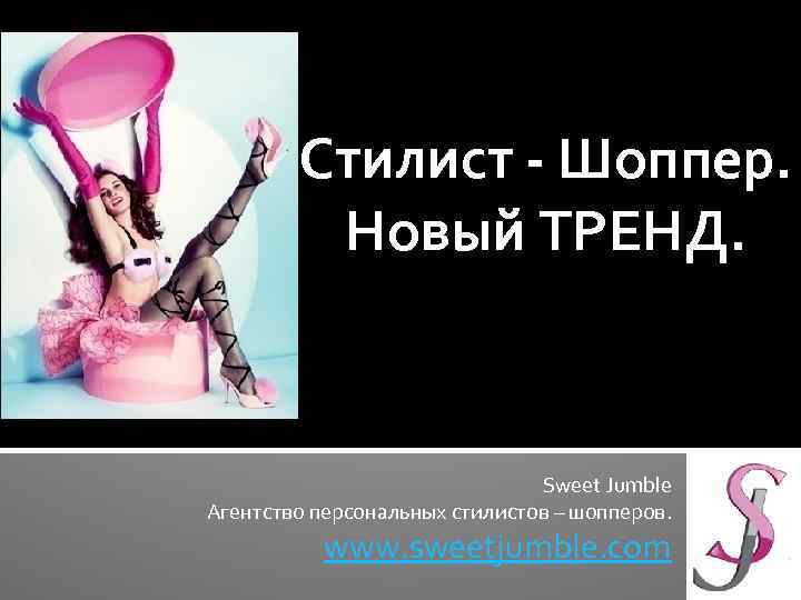 Стилист - Шоппер. Новый ТРЕНД. Sweet Jumble Агентство персональных стилистов – шопперов. www. sweetjumble.