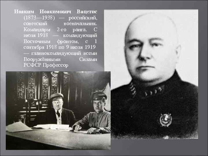 Иоакимович Вацетис (1873— 1938) — российский, советский военачальник. Командарм 2 -го ранга. С июля