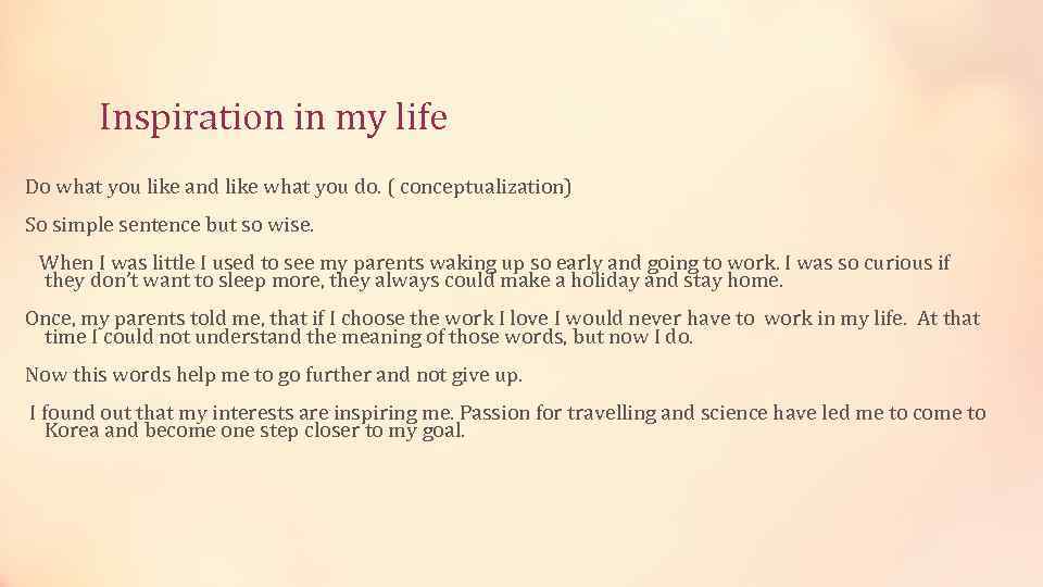 Inspiration in my life Do what you like and like what you do. (