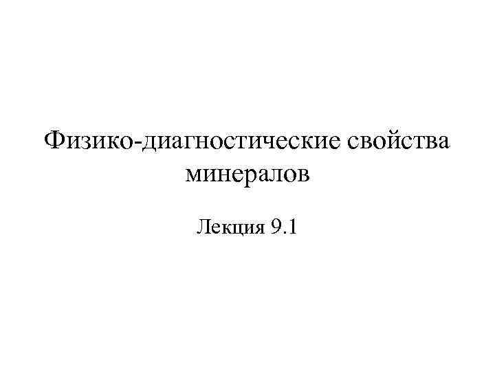 Физико-диагностические свойства минералов Лекция 9. 1 