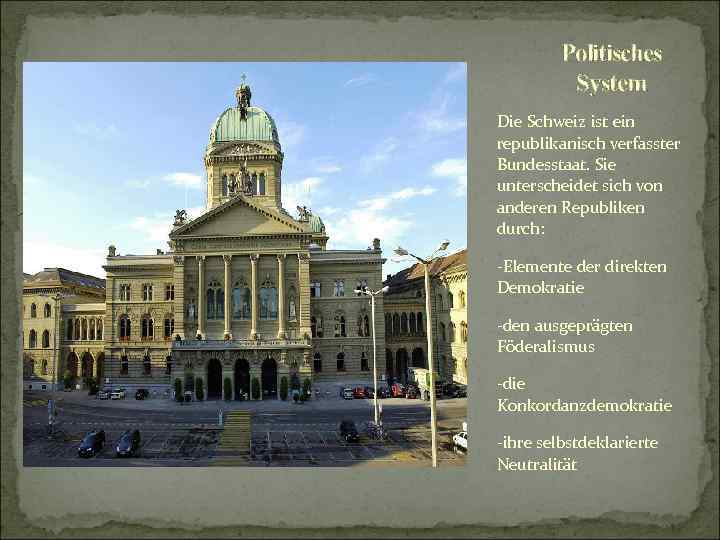 Politisches System Die Schweiz ist ein republikanisch verfasster Bundesstaat. Sie unterscheidet sich von anderen