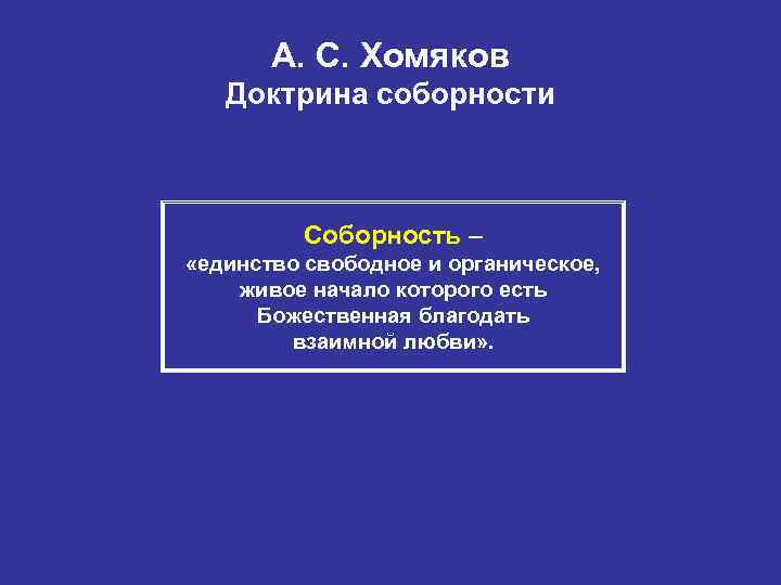 А. С. Хомяков Доктрина соборности Соборность – «единство свободное и органическое, живое начало которого