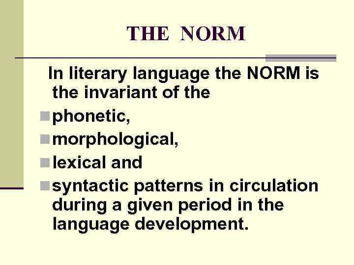 THE NORM In literary language the NORM is the invariant of the n phonetic,