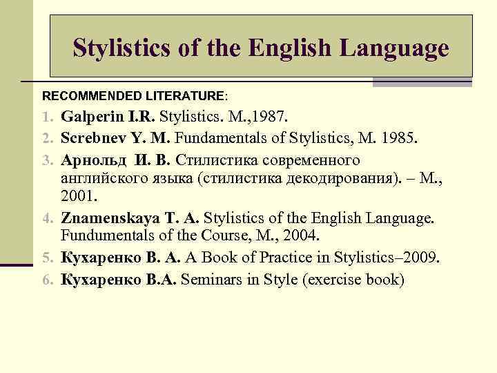 Stylistics of the English Language RECOMMENDED LITERATURE: 1. Galperin I. R. Stylistics. M. ,