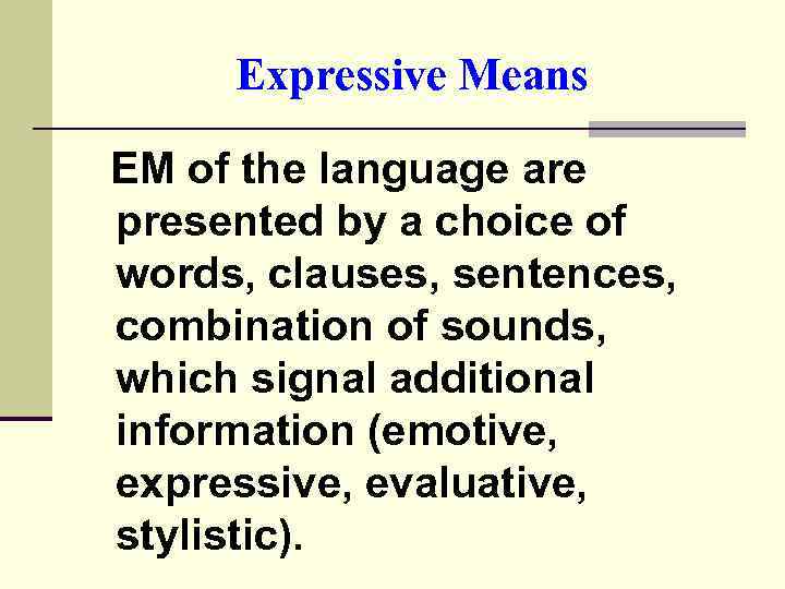 Expressive Means EM of the language are presented by a choice of words, clauses,