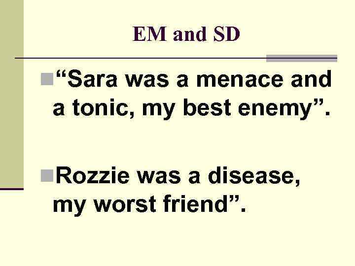 EM and SD n“Sara was a menace and a tonic, my best enemy”. n.