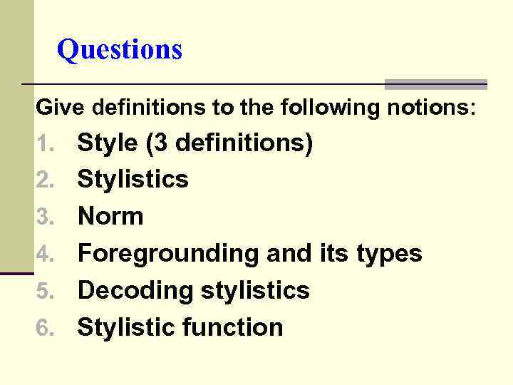 Questions Give definitions to the following notions: 1. Style (3 definitions) 2. Stylistics 3.