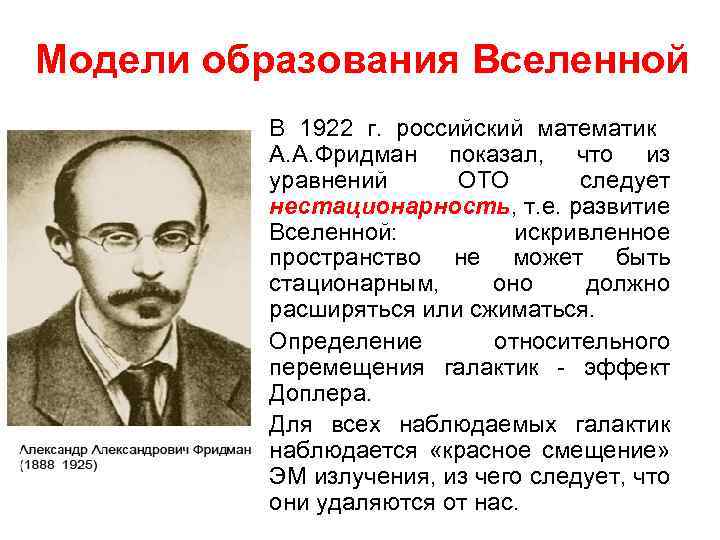 Модели образования Вселенной • В 1922 г. российский математик А. А. Фридман показал, что