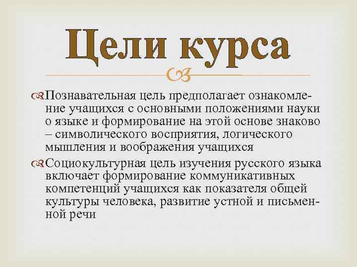 Цели курса Познавательная цель предполагает ознакомление учащихся с основными положениями науки о языке и
