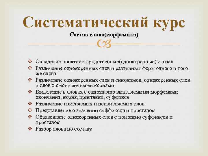 Систематический курс Состав слова(морфемика) v Овладение понятием «родственные(однокоренные) слова» v Различение однокоренных слов и