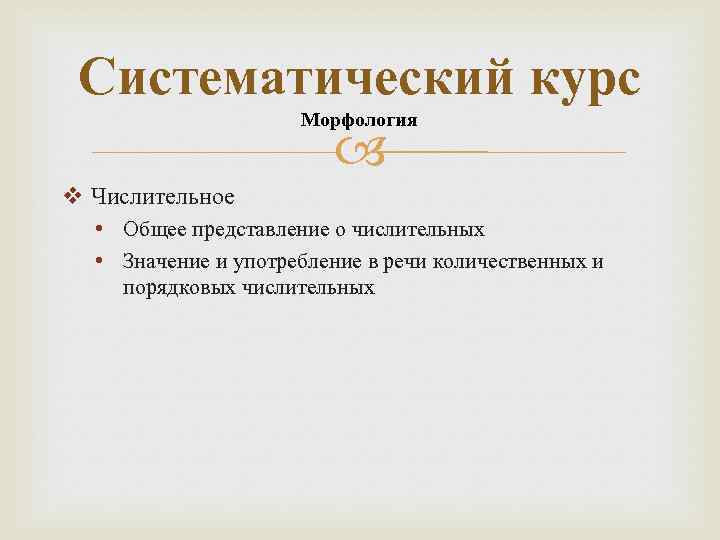 Систематический курс Морфология v Числительное • Общее представление о числительных • Значение и употребление