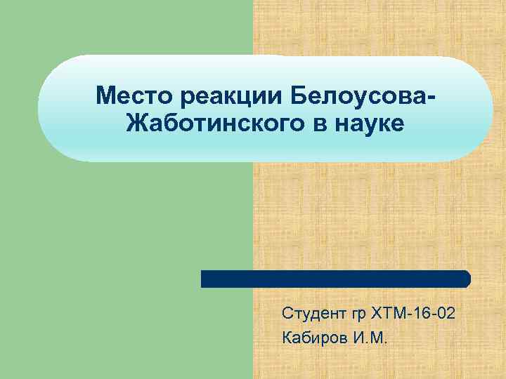 Место реакции Белоусова. Жаботинского в науке Студент гр ХТМ-16 -02 Кабиров И. М. 