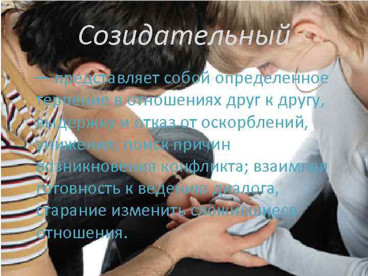 Созидательный — представляет собой определенное терпение в отношениях друг к другу, выдержку и отказ