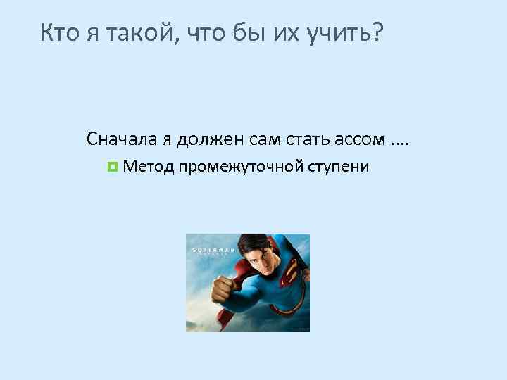 Кто я такой, что бы их учить? Сначала я должен сам стать ассом ….