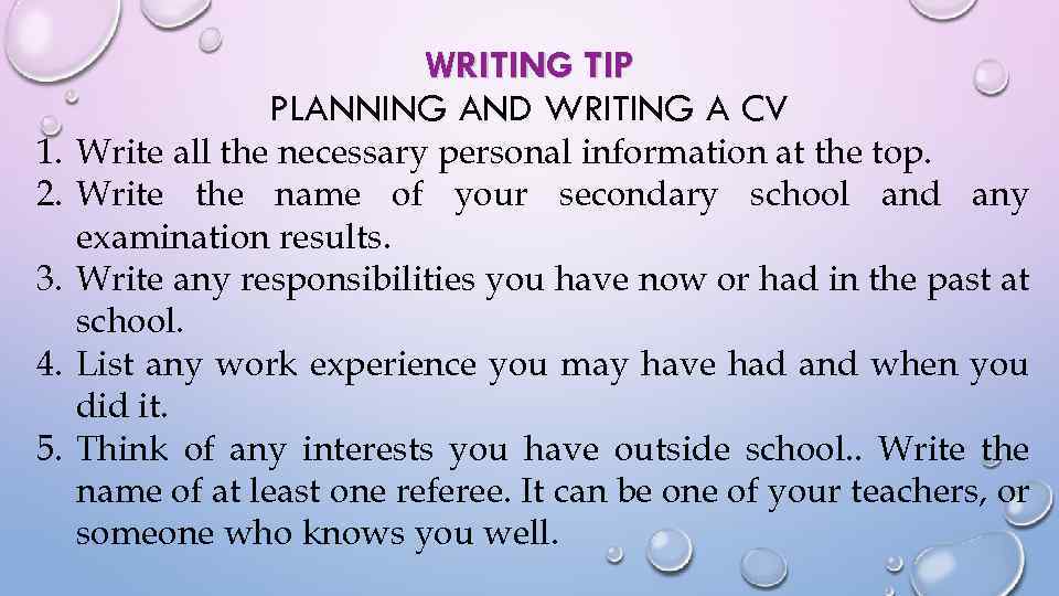 WRITING TIP PLANNING AND WRITING A CV 1. Write all the necessary personal information