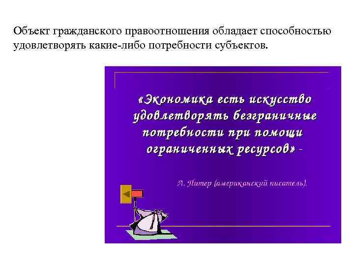 Объект гражданского правоотношения обладает способностью удовлетворять какие-либо потребности субъектов. 