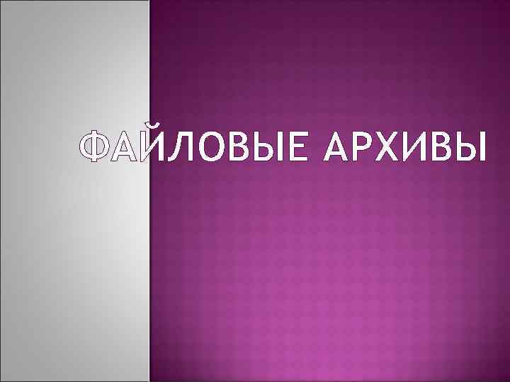 ФАЙЛОВЫЕ АРХИВЫ 