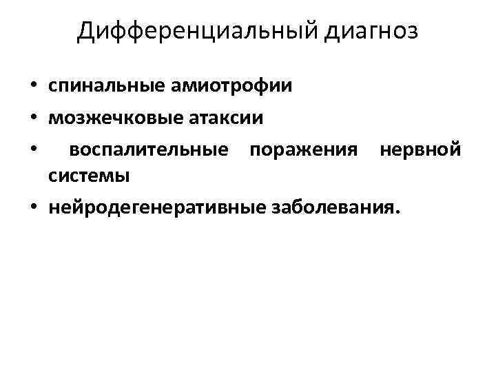 Дифференциальный диагноз • спинальные амиотрофии • мозжечковые атаксии • воспалительные поражения нервной сиcтемы •