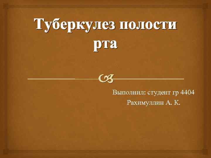 Туберкулез полости рта Выполнил: студент гр 4404 Рахимуллин А. К. 