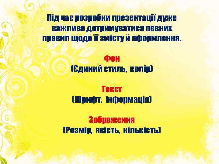 Під час розробки презентації дуже важливо дотримуватися певних правил щодо її змісту й оформлення.