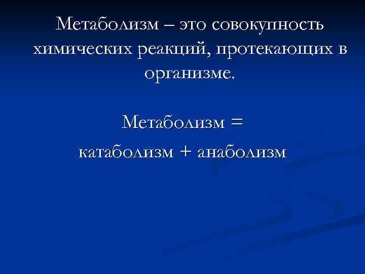 Метаболизм – это совокупность химических реакций, протекающих в организме. Метаболизм = катаболизм + анаболизм