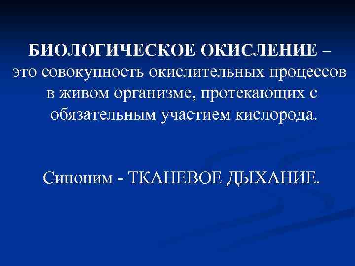 БИОЛОГИЧЕСКОЕ ОКИСЛЕНИЕ – это совокупность окислительных процессов в живом организме, протекающих с обязательным участием