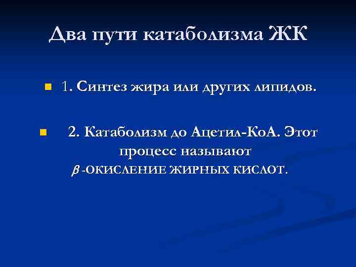 Два пути катаболизма ЖК n n 1. Синтез жира или других липидов. 2. Катаболизм
