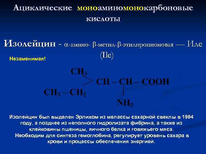 Ациклические моноаминомонокарбоновые кислоты Изолейцин - -амино- -метил- -этилпропионовая –– Иле Незаменимая! (Ile) Изолейцин был