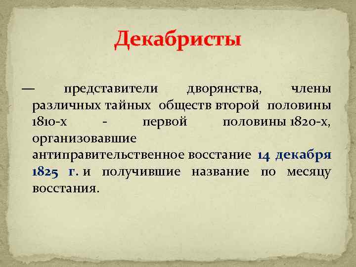 Декабристы — представители дворянства, члены различных тайных обществ второй половины 1810 -х - первой
