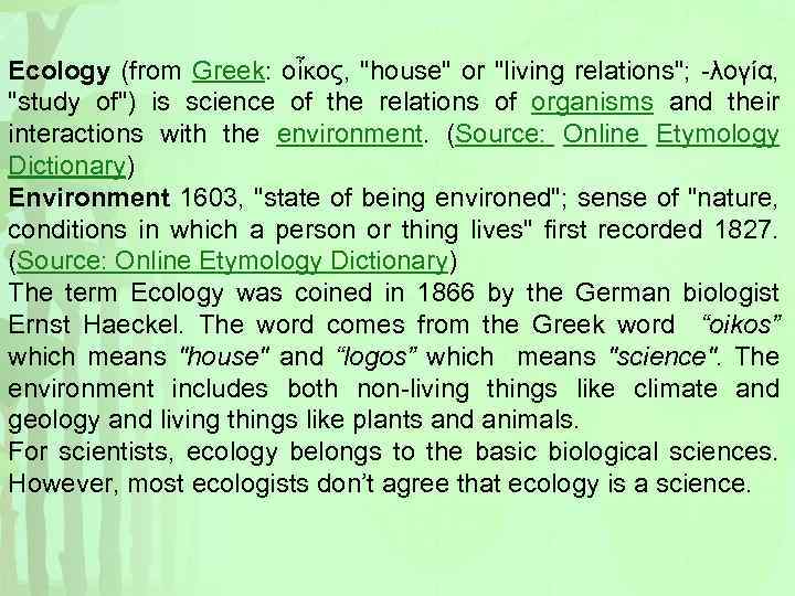 Ecology (from Greek: οἶκος, "house" or "living relations"; -λογία, "study of") is science of