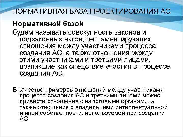 НОРМАТИВНАЯ БАЗА ПРОЕКТИРОВАНИЯ АС Нормативной базой будем называть совокупность законов и подзаконных актов, регламентирующих