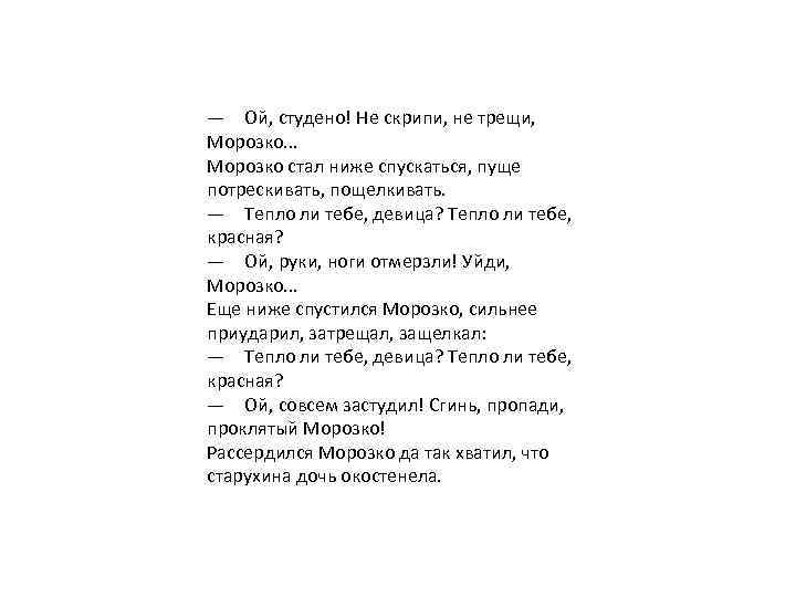 — Ой, студено! Не скрипи, не трещи, Морозко. . . Морозко стал ниже спускаться, пуще